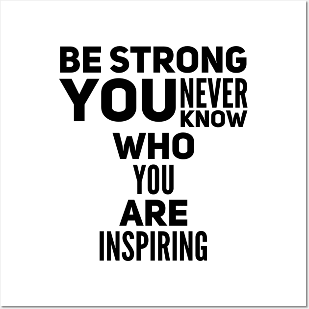 Be strong you never know who you are inspiring Wall Art by WordFandom